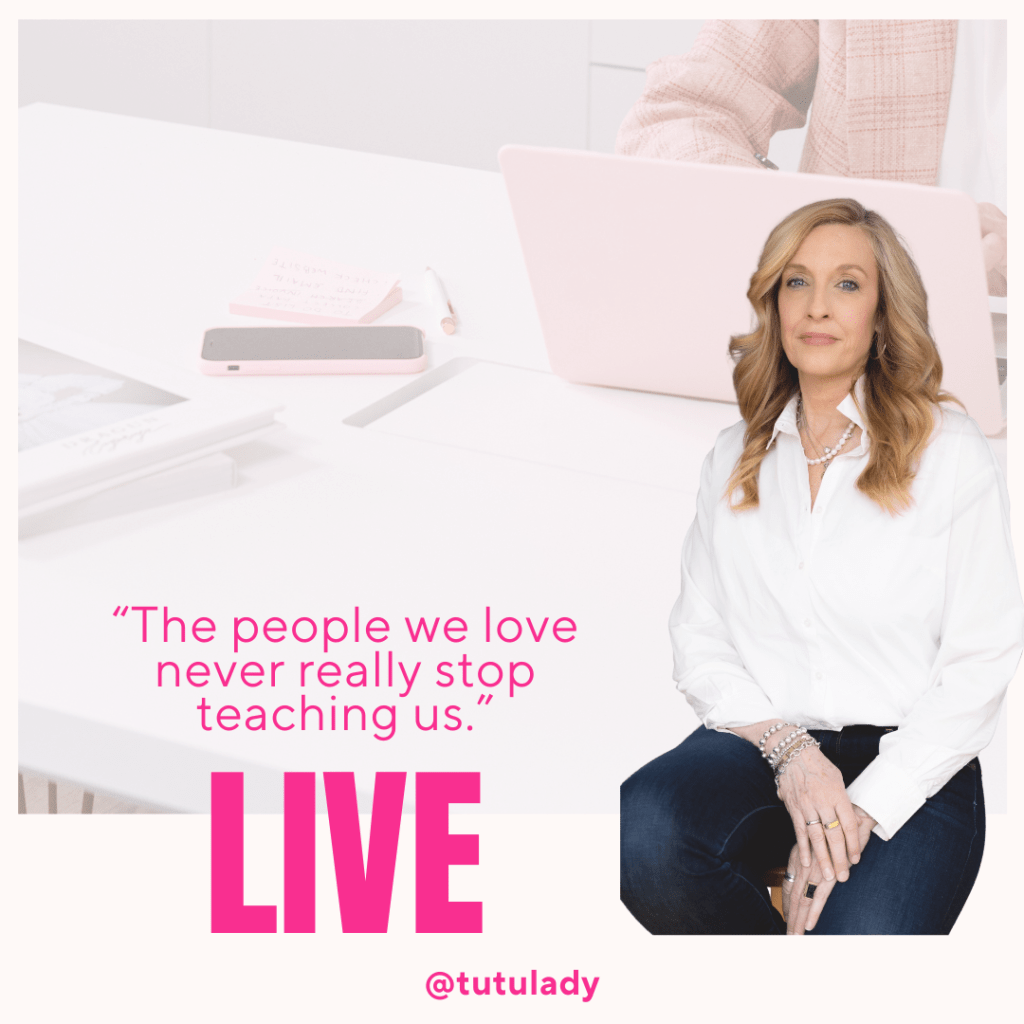 The people we love never really stop teaching us.